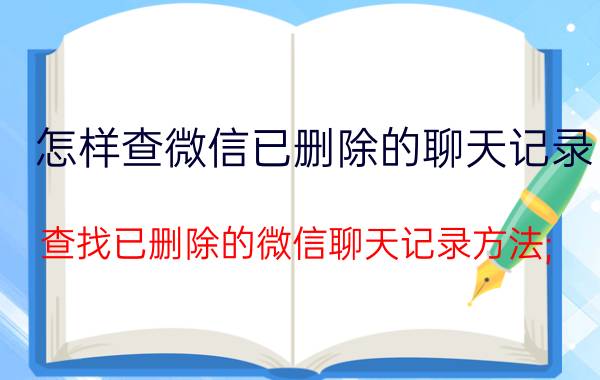 怎样查微信已删除的聊天记录 查找已删除的微信聊天记录方法; 如何恢复被删除的微信对话; 找回已丢失的微信消息